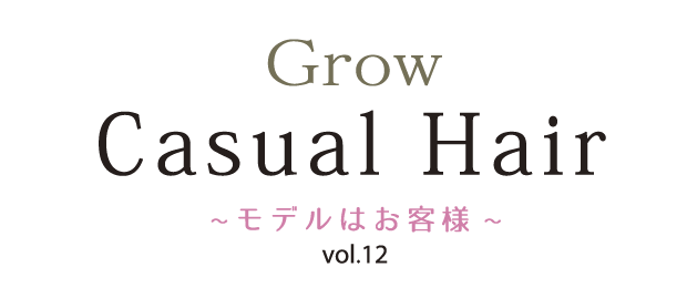 Grow Casual Hair 〜モデルはお客様〜 vol.12