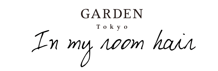 GARDEN Tokyo In my room hair